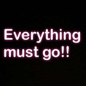 Everything must go!